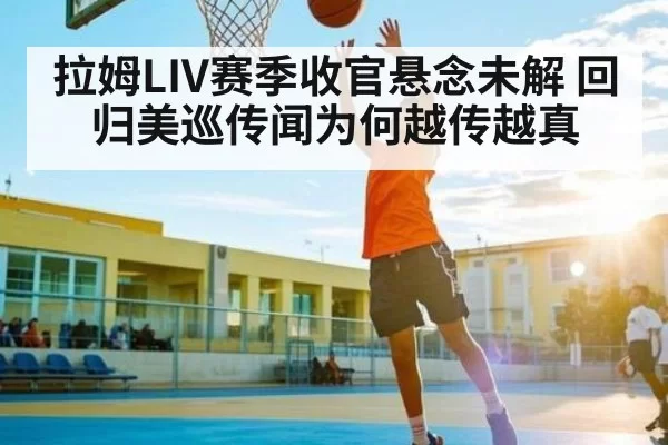 拉姆LIV赛季收官悬念未解 回归美巡传闻为何越传越真